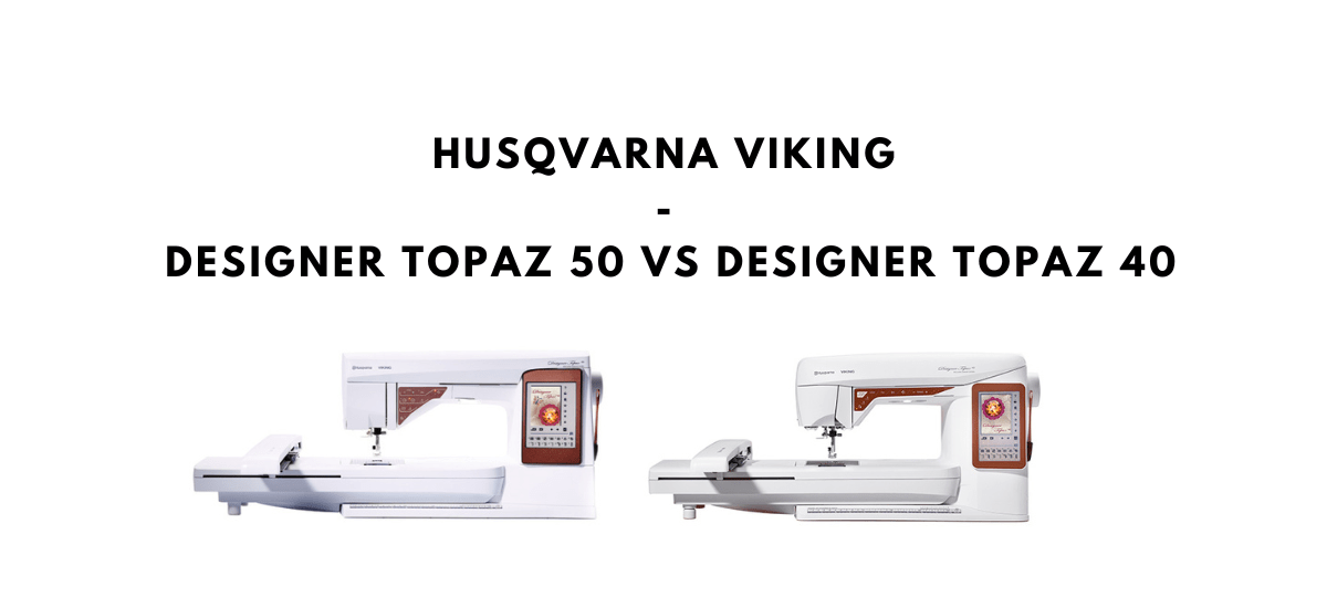 Husqvarna Viking Comparison Designer Topaz 50 vs Designer Topaz 40