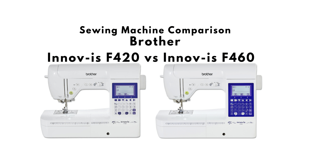 Comparison Brother Innov-is F420 Sewing Machine vs Innov-is F460 Sewing Machine