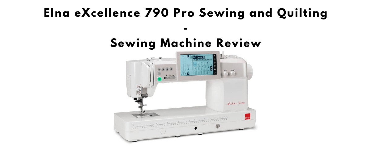 Elna eXcellence 790 Pro Sewing and Quilting Sewing Machine Review