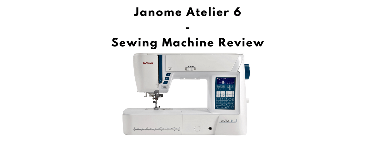 Janome Atelier 6 Sewing Machine Review